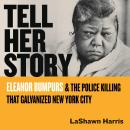 Tell Her Story: Eleanor Bumpurs & the Police Killing That Galvanized New York City Audiobook
