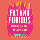 Fat and Furious: Igniting Radical Fat Resistance Audiobook