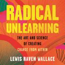 Radical Unlearning: The Art and Science of Creating Change from Within Audiobook