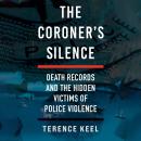 The Coroner's Silence: Death Records and the Hidden Victims of Police Violence Audiobook