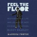 Feel the Floor: Restoring the Life and Legacy of Jazz Choreographer Buddy Bradley Audiobook