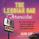 The Lesbian Bar Chronicles: The Living History and Hopeful Future of America's Dyke Dives and Sapphic Spaces Audiobook