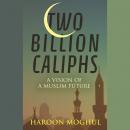 Two Billion Caliphs: A Vision of a Muslim Future Audiobook