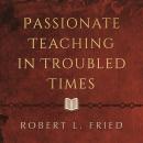 The Passionate Teaching in Troubled Times: Lessons for Today's Classroom Audiobook