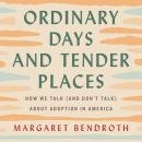Ordinary Days and Tender Places: How We Talk (and Don't Talk) About Adoption in America Audiobook