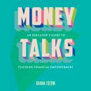 Money Talks: An Educator's Guide to Teaching Financial Empowerment Audiobook
