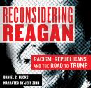 Reconsidering Reagan: Racism, Republicans, and the Road to Trump Audiobook