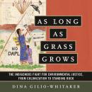 As Long as Grass Grows: The Indigenous Fight for Environmental Justice, from Colonization to Standin Audiobook
