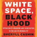 White Space, Black Hood: Opportunity Hoarding and Segregation in the Age of Inequality Audiobook