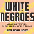 White Negroes: When Cornrows Were in Vogue ... and Other Thoughts on Cultural Appropriation, Lauren Michele Jackson