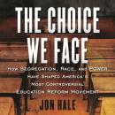 The Choice We Face: How Segregation, Race, and Power Have Shaped America's Most Controversial Educat Audiobook