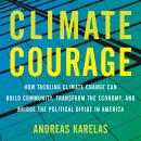 Climate Courage: How Tackling Climate Change Can Build Community, Transform the Economy, and Bridge  Audiobook