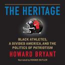 The Heritage: Black Athletes, a Divided America, and the Politics of Patriotism Audiobook
