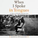 When I Spoke in Tongues: A Story of Faith and Its Loss Audiobook
