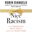 Nice Racism: How Progressive White People Perpetuate Racial Harm, Robin Diangelo