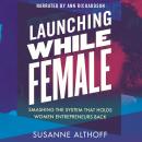Launching While Female: Smashing the System That Holds Women Entrepreneurs Back Audiobook