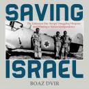 Saving Israel: The Unknown Story of Smuggling Weapons and Winning a Nation’s Independence