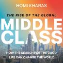 The Rise of the Global Middle Class: How the Search for the Good Life Can Change the World Audiobook