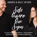 [Spanish] - Solo quiero que sepas: Lo que hemos aprendido y descubierto acerca de las relaciones amo Audiobook