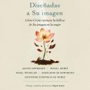 [Spanish] - Diseñadas a Su imagen: Cómo Cristo restaura la belleza de Su imagen en la mujer Audiobook