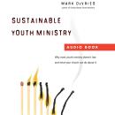 Sustainable Youth Ministry: Why Most Youth Ministry Doesn't Last and What Your Church Can Do About I Audiobook