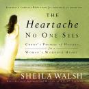 The Heartache No One Sees: Real Healing for a Woman's Wounded Heart Audiobook