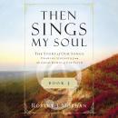 Then Sings My Soul Book 3: The Story of Our Songs: Drawing Strength from the Great Hymns of Our Fait Audiobook