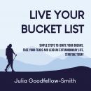 Live Your Bucket List: Simple Steps to Ignite Your Dreams, Face Your Fears and Lead an Extraordinary Audiobook