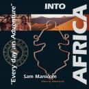 Into Africa: Africa by Motorcycle - Every Day an Adventure, Sam Manicom