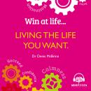 Win at Life - Living the Life you want, Life Changing Behaviours to Help You Achieve What You Want