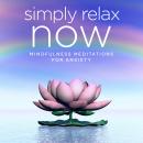 Simply Relax NOW: Mindfulness Meditations for Anxiety Audiobook