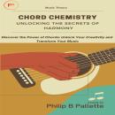 Chord Chemistry: Unlocking the Secrets of Harmony: Discover the Power of Chords: Unlock Your Creativ Audiobook