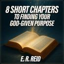 8 Short Chapters to Finding Your God-Given Purpose Audiobook
