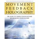 Movement Feedback Holography: How to Triple Your Income by Shaking Your Hands Audiobook