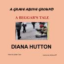 A Grave above Ground - A Beggar's Tale Audiobook