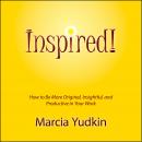 Inspired!: How to Be More Original, Insightful, and Productive in Your Work Audiobook