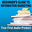 Beginner’s Guide to Information Marketing: Your First Audio Product Audiobook