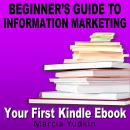 Beginner’s Guide to Information Marketing: Your First Kindle Ebook Audiobook