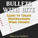 Bullets With Bite: Learn to Create Mouthwatering Word Nuggets Audiobook