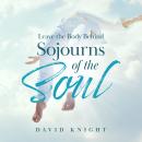 Leave the Body Behind: Sojourns of the Soul Audiobook
