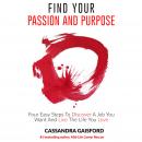 How to Find Your Passion and Purpose: Four Easy Steps to Discover A Job You Want and Live the Life You Love: Four Easy Steps to Discover A Job You Want and Live the Life You Love