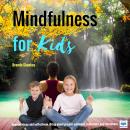 Mindfulness for Kids: Improve sleep and self-esteem, bring about greater calmness, relaxation, and a Audiobook
