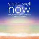 Sleep Well NOW: Mindfulness Meditations for Deep Sleep Audiobook