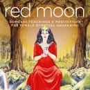 Red Moon: Goddess Teachings & Meditations for Female Confidence, Sexuality, Stress & Spirituality Audiobook