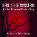Here Abide Monsters: A Boston Metaphysical Society Story, Madeleine Holly-Rosing