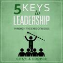 5 Keys To Leadership: Through The Eyes Of Moses Audiobook