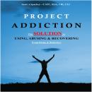 Project Addiction: The Complete Guid to Using, Abusing and Recovering From Drugs and Behaviors, Iclc Ccht Ras Scott A Spackey-Catc