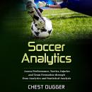 Soccer Analytics: Assess Performance, Tactics, Injuries and Team Formation through Data Analytics and Statistical Analysis