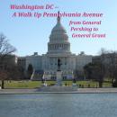 Washington DC: A Walk Up Pennsylvania Avenue -- From General Pershing to General Grant Audiobook