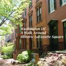 Washington DC: A Walk Around LaFayette Square Audiobook